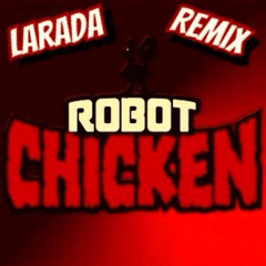 Larada - Robot Chicken Remix