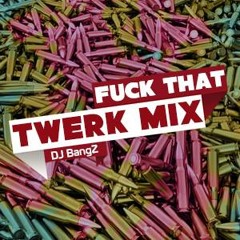 ★FucK That TwerK MiX (Hip Hop Vs TwerK) by.DJ BangZ★
