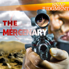 Listen to the entire Snap Judgment Episode "The Mercenary"