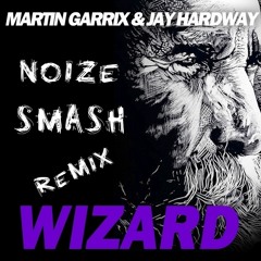 Martin Garrix & Jay Hardway - Wizard (Noize Smash Remix)