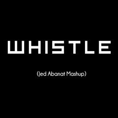 Whistle (Jed Abanat Mashup) - Flo Rida vs. Uberjak'd vs. Jason Risk