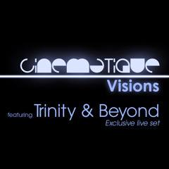 Cinematique Visions 004 - Trinity & Beyond (LIVE)