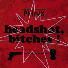 PHNX - Headshot, Bitches!