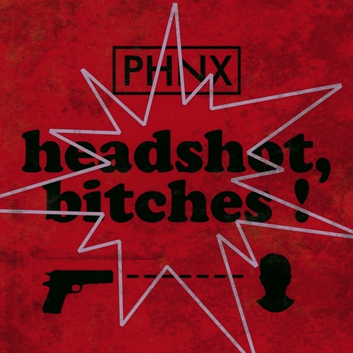 PHNX - Headshot, Bitches!