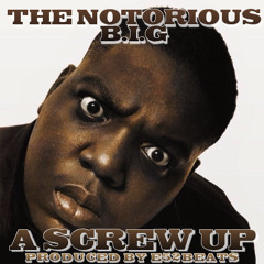 A Screw Up... B.I.G PRODUCED BY E52BEATS!