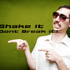Shake IT Dont Break IT