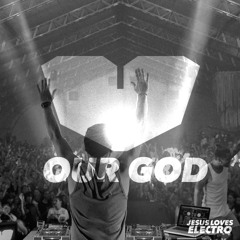 Jesus Loves Electro - Our God (Club Edit)
