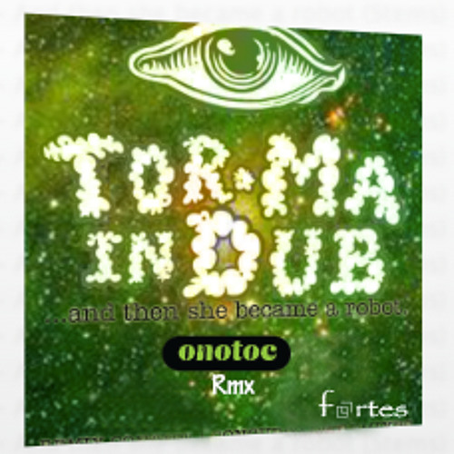 Tor.ma - And then she became a robot [Fortes & onotoc MX]