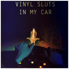 Vinyl Sluts - In My Car
