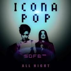 SofB™  - Icona Pop - All Night Remix - (re-edit)
