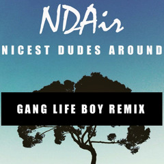 Nicest Dudes Around - NDAir (Gang Life Boy Remix)