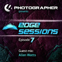 Photographer - Edge Sessions 07 (with Allen Watts Guest Mix) 25.03.2014