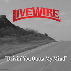 Drivin' You Outta My Mind - LiveWire