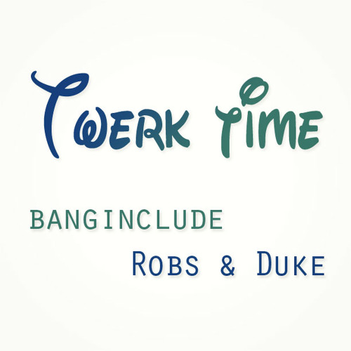 Banginclude x Robs & Duke - "Twerk Time" ( What Time Is It )