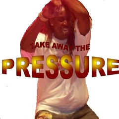 TAKE AWAY THE PRESSURE