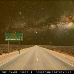 The Swamp Crocs - BOSSTOWN/FROTHSVILLE