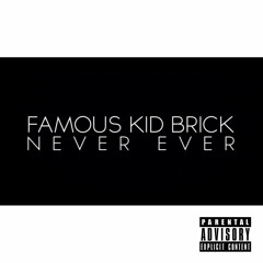 Famous Kid Brick - Never Ever (Dirty)