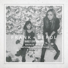 Frank + Derol - Barely Love You Too (Bronze Whale + Libations & Oscillations Edit)