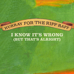 "I Know It's Wrong (But That's Alright)" by Hurray for the Riff Raff