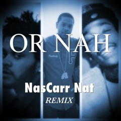 Or Nah (Remix) feat. The Weeknd, Wiz Khalifa & NasCarr Nat