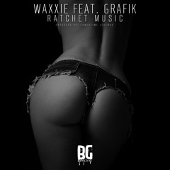 Waxxie Ft. Grafik - Ratchet Music - Out Now