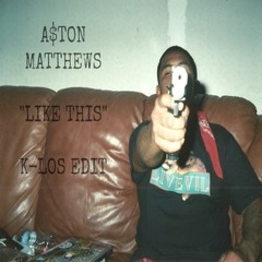 A$ton Matthews - "Like This" (K-Los Edit)