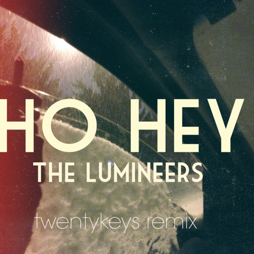 Stream Ho Hey (Remix) - The Lumineers & twentykeys by twentykeys | Listen  online for free on SoundCloud