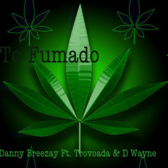 To Fumado Ft. Trovada & D Wayne (Edit. Anonymous)