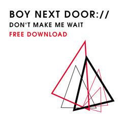 Boy Next Door - Don't Make Me Wait [FREE DOWNLOAD]