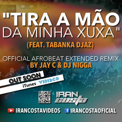 IRAN COSTA FEAT. TABANKA DJAZ - TIRA A MÃO DA MINHA XUXA (JAY C & DJ NIGGA - EXTENDED) PREVIEW