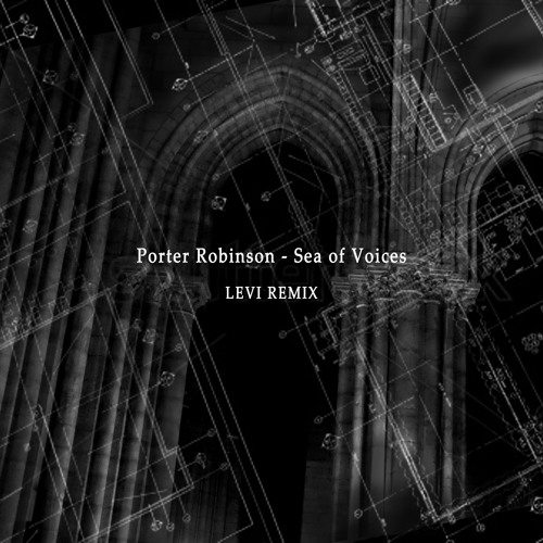 Porter Robinson - Sea Of Voices (LEVI Remix) [Thissongissick.com Exclusive Download]