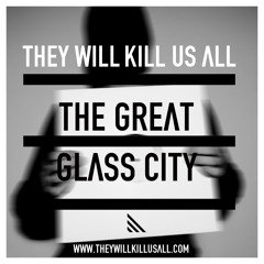 They Will Kill Us All - The Great Glass City