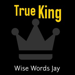 Wise Words Jay - True King