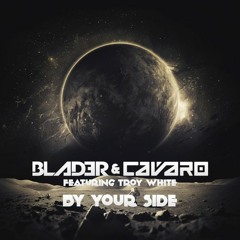 Blader & Cavaro Ft Troy White - By Your Side (Radio Edit)