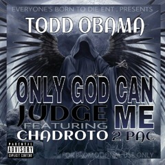 Only God Can Judge Me - Todd Obama ft. Chadroto & 2 PAC