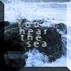 You'll Hear The Sea