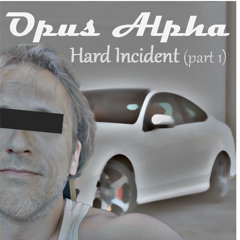 Opus Alpha - Hard Incident (part 1)
