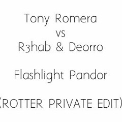 Tony Romera vs R3hab & Deorro - Flashlight Pandor (ROTTER PRIVATE EDIT)