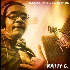 Matty C.- Success(Who Goin Stop Me) (Prod. by The Ophilus)