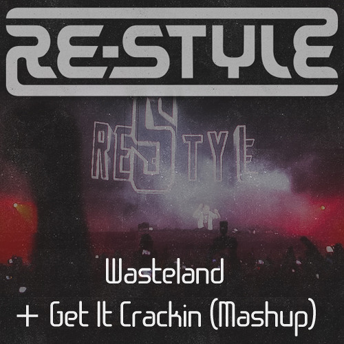 Re-Style - Wasteland + Get It Crackin (Mashup)