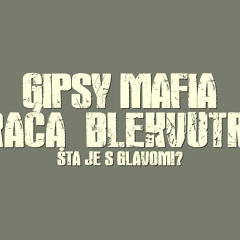 Gipsy Mafia & Braca Blekvutric - Sta je s Glavom