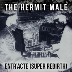 The Hermit Male - Entr'Acte - Entr'Acte (Super Rebirth)