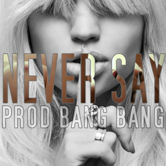 Never Say (Prod. Bang Bang)