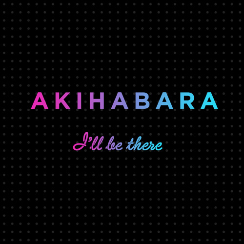 Akihabara - I'll Be There