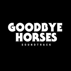 GOODBYE HORSES (SOUNDTRACK)