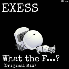 Exess - What the F...? (Original Mix)