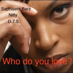 Nitty - Who Do You Love Ft D.T.S Saphisent Barz