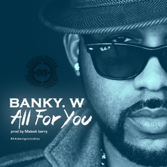Banky W All For You || prod by Maleek berry