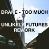 Drake - Too Much (Unlikely Futures Rework)