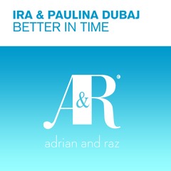 IRA & Paulina Dubaj - Better In Time (Original Mix)
